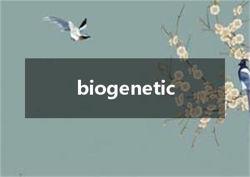 biogenetic是什么意思