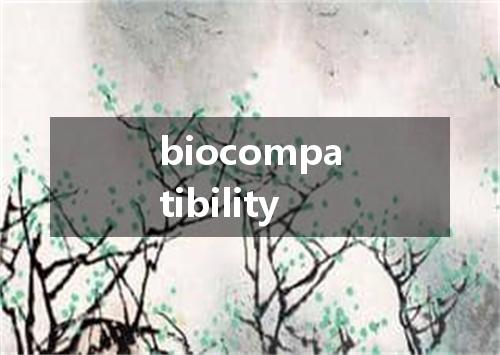 biocompatibility是什么意思