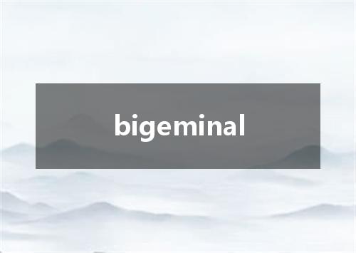 bigeminal是什么意思
