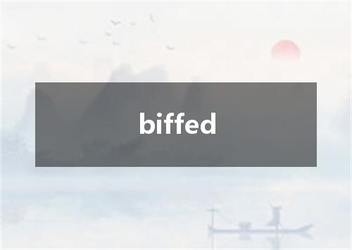 biffed是什么意思