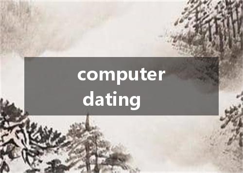 computer dating是什么意思