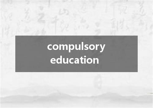 compulsory education是什么意思
