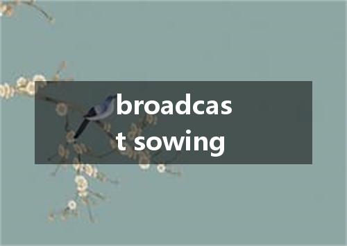 broadcast sowing是什么意思