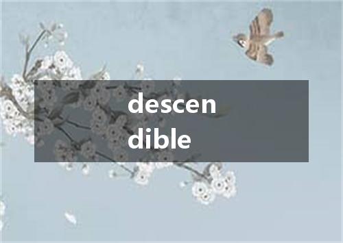 descendible是什么意思