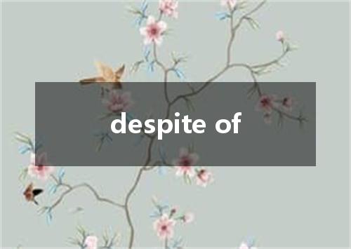 despite of是什么意思