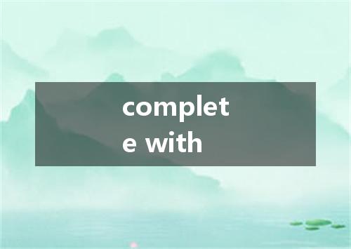 complete with是什么意思