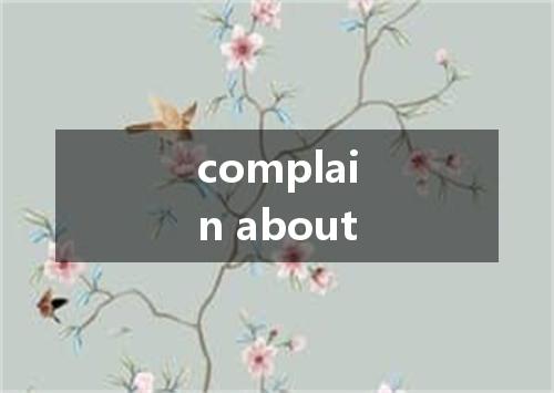 complain about是什么意思