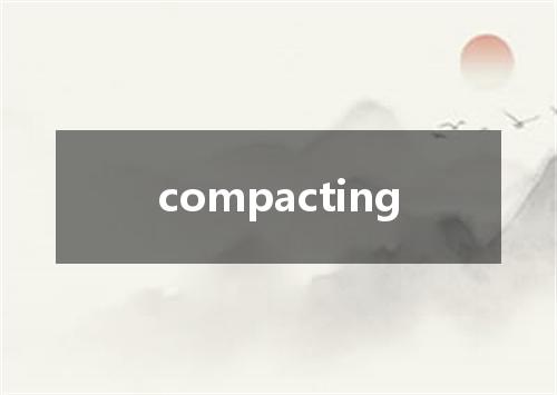 compacting是什么意思