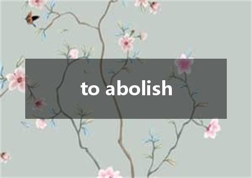 to abolish是什么意思