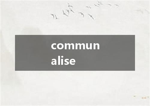 communalise是什么意思