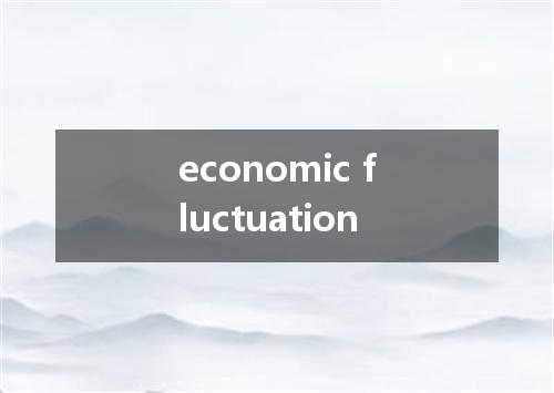 economic fluctuation是什么意思
