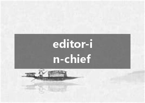 editor-in-chief是什么意思