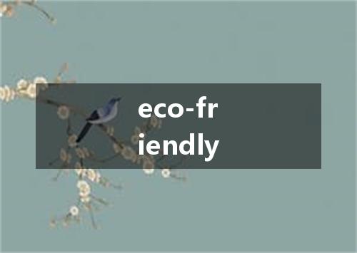 eco-friendly是什么意思