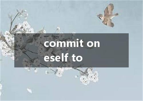 commit oneself to是什么意思