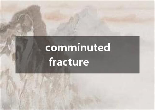 comminuted fracture是什么意思