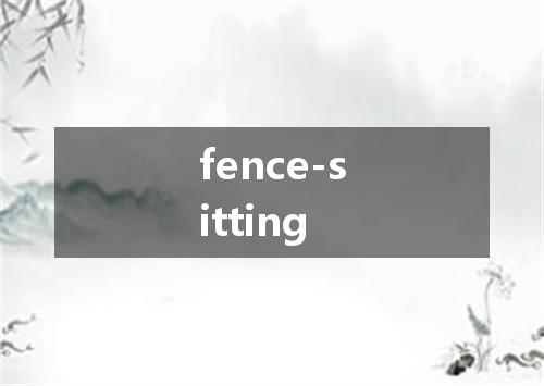 fence-sitting是什么意思