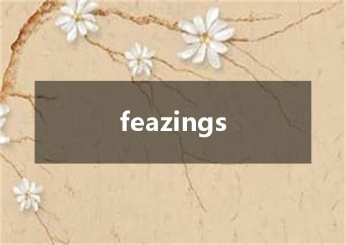 feazings是什么意思