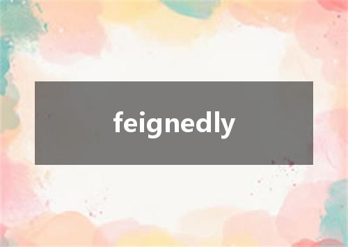 feignedly是什么意思