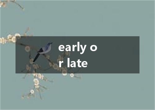 early or late是什么意思