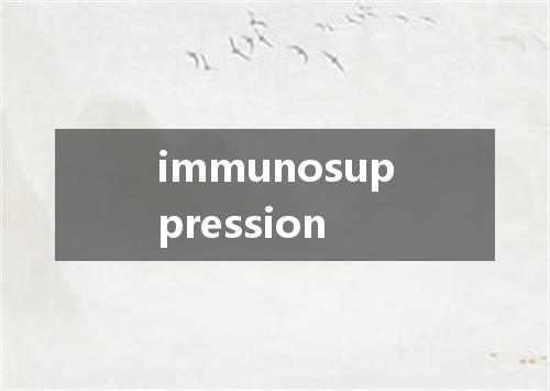 immunosuppression是什么意思