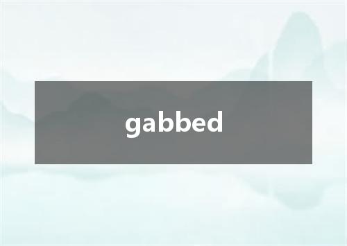 gabbed是什么意思