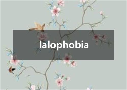 lalophobia是什么意思