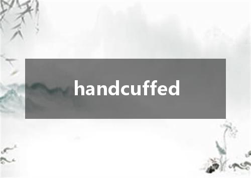 handcuffed是什么意思