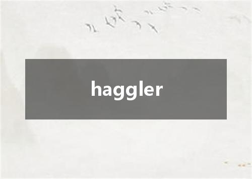 haggler是什么意思