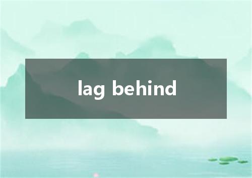lag behind是什么意思