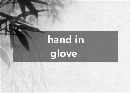hand in glove是什么意思