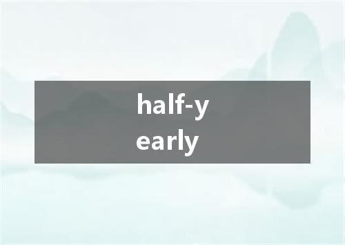 half-yearly是什么意思