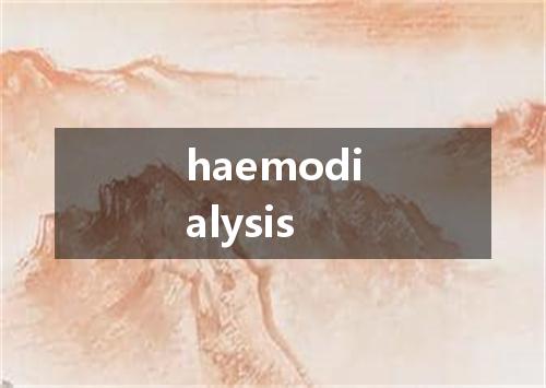 haemodialysis是什么意思