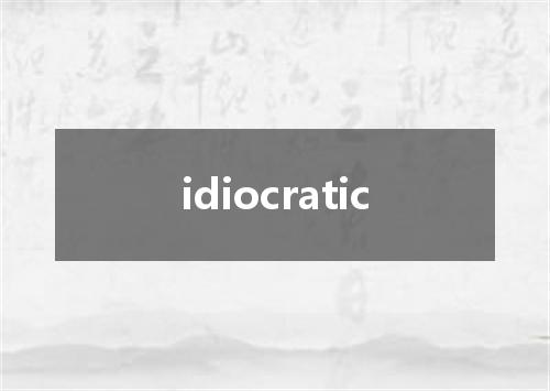 idiocratic是什么意思