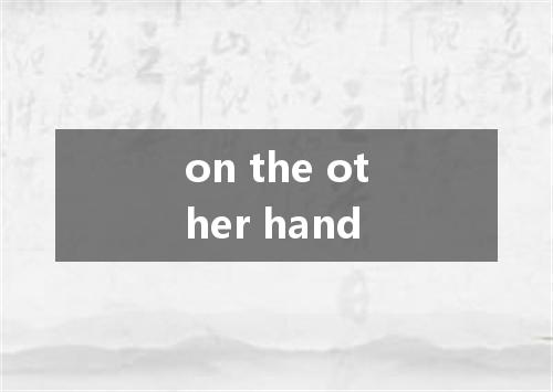 on the other hand是什么意思