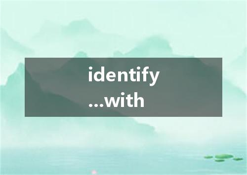 identify...with是什么意思