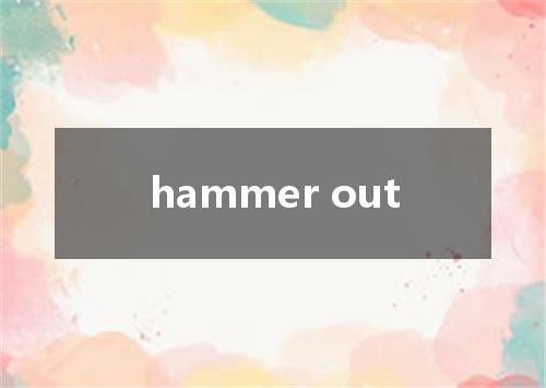 hammer out是什么意思
