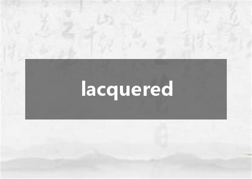 lacquered是什么意思