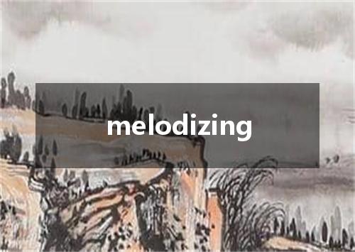 melodizing是什么意思