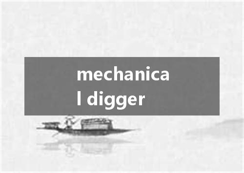 mechanical digger是什么意思