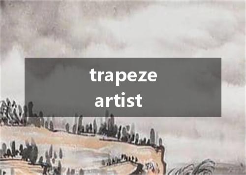 trapeze artist是什么意思