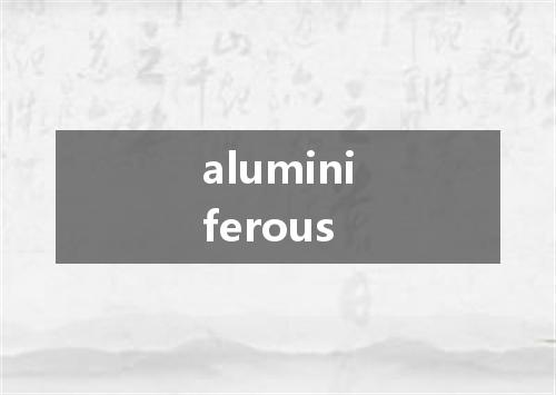 aluminiferous是什么意思