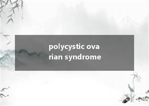 polycystic ovarian syndrome是什么意思