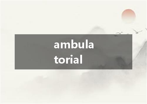 ambulatorial是什么意思
