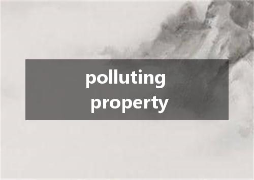 polluting property是什么意思