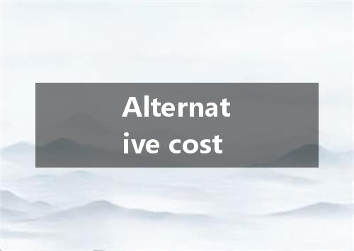 Alternative cost是什么意思