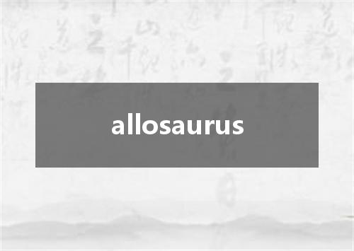 allosaurus是什么意思