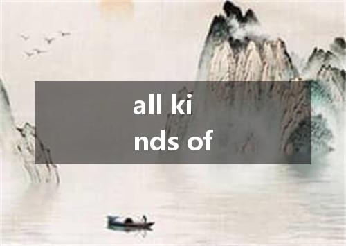 all kinds of是什么意思