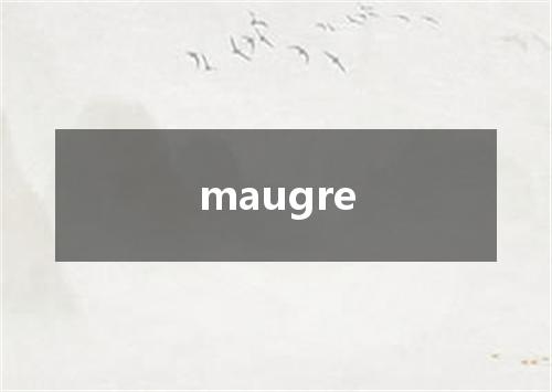 maugre是什么意思