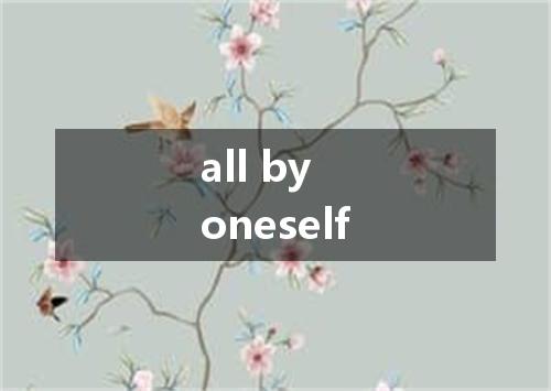 all by oneself是什么意思