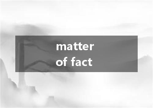 matter of fact是什么意思